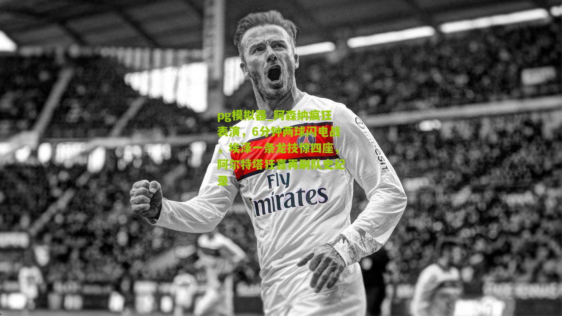 阿森纳疯狂表演，6分钟两球闪电战，埃泽一条龙技惊四座，阿尔特塔狂喜再刷队史纪录