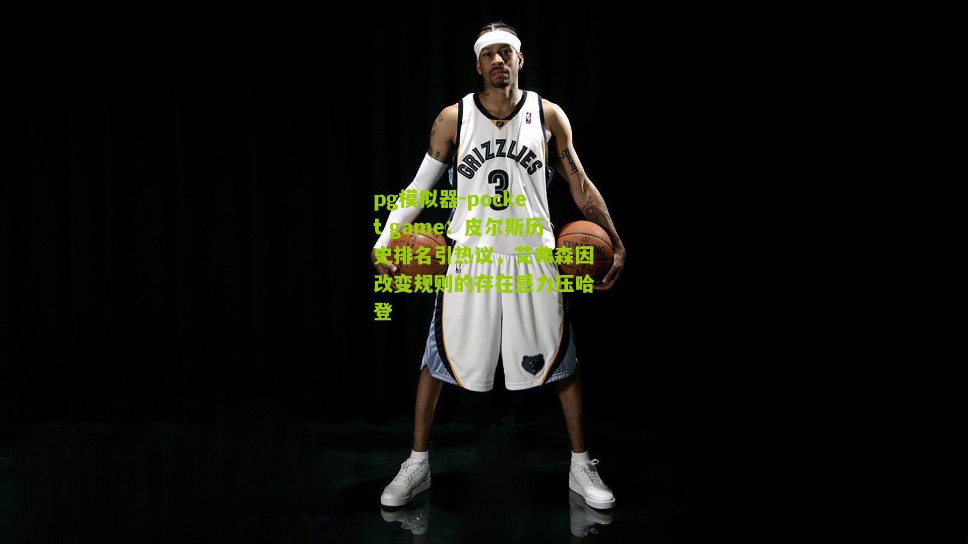 皮尔斯历史排名引热议，艾弗森因改变规则的存在感力压哈登