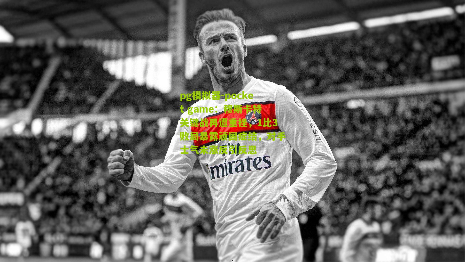 穆斯卡特关键战再遭重挫，1比3败局暴露顽固症结，对手士气未涨反引反思