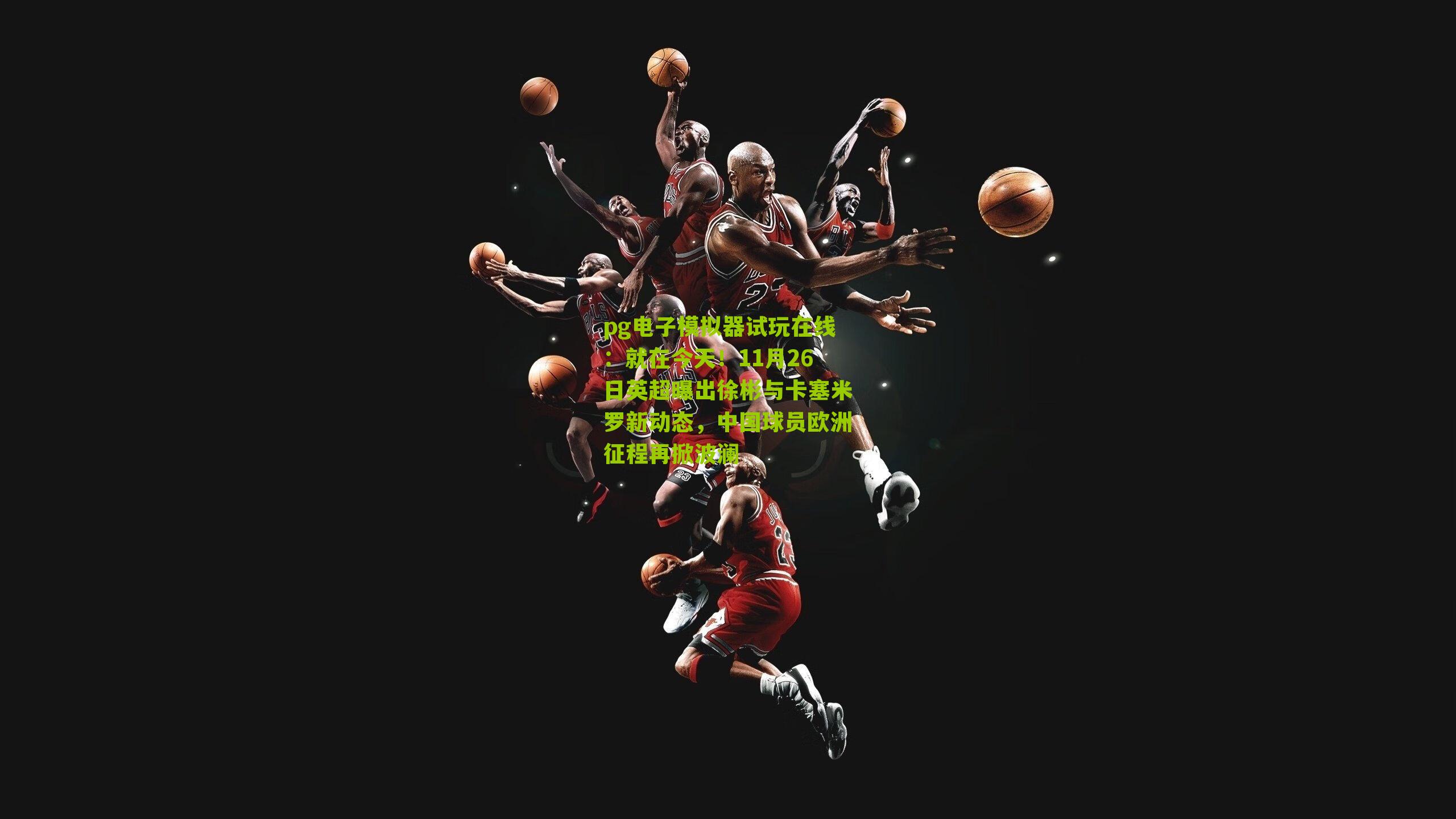 就在今天！11月26日英超曝出徐彬与卡塞米罗新动态，中国球员欧洲征程再掀波澜